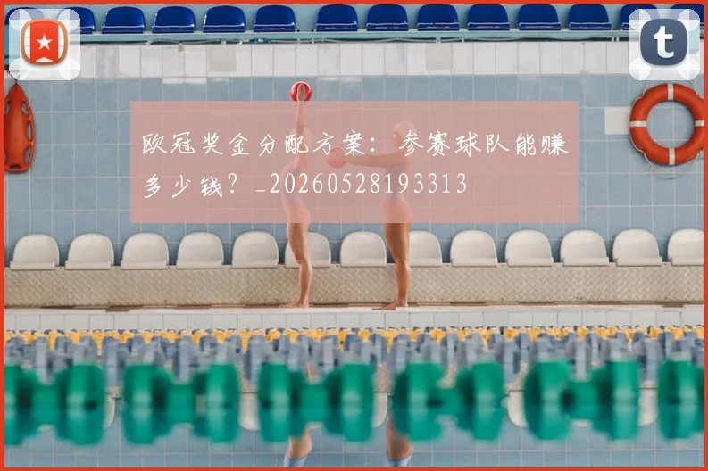 欧冠奖金分配方案：参赛球队能赚多少钱？_20260528193313
