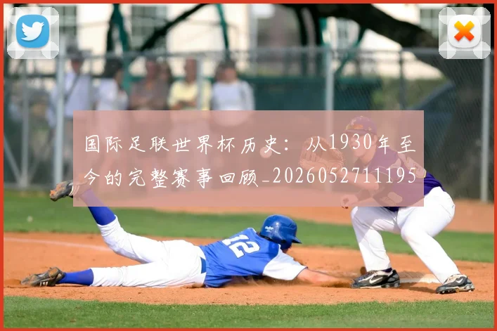 国际足联世界杯历史:从1930年至今的完整赛事回顾_20260527111953