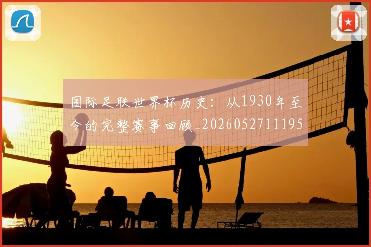 国际足联世界杯历史:从1930年至今的完整赛事回顾_20260527111953