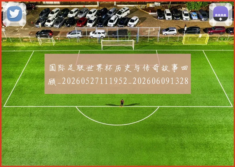 国际足联世界杯历史与传奇故事回顾_20260527111952_20260609132837